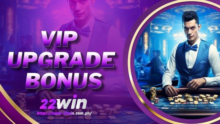 22win vip upgrade bonus